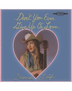 Don'T You Ever Give Up On Love - Brennen Leigh