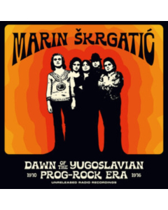 SKRGATIC,MARIN - DAWN OF THE YUGOSLAVIAN PROG-ROCK ERA: UNRELEASED RADIO RECORDINGS 1970-1976