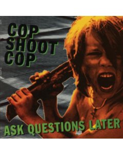 COP SHOOT COP - ASK QUESTIONS LATER