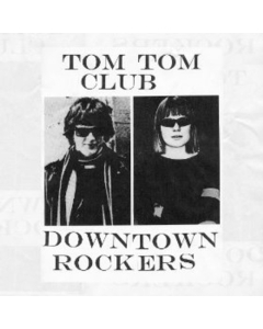 TOM TOM CLUB - DOWNTOWN ROCKERS
