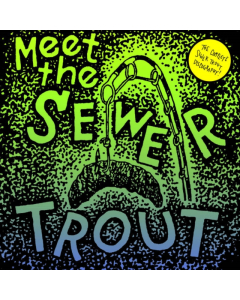 SEWER TROUT - MEET THE SEWER TROUT