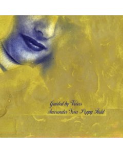 GUIDED BY VOICES - SURRENDER YOUR POPPY FIELD