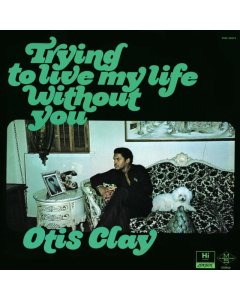 CLAY,OTIS - TRYING TO LIVE MY LIFE WITHOUT YOU