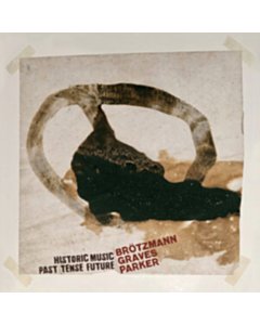 Brotzmann,Peter; Milford Graves; William Parker - Historic Music Past Tense Future