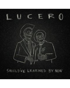 LUCERO - SHOULDÃ¢Â€Â™VE LEARNED BY NOW