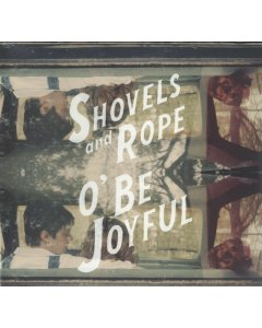 SHOVELS & ROPE - O BE JOYFUL