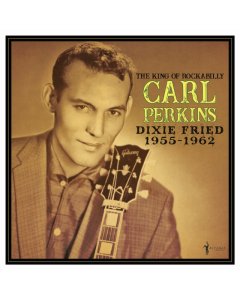 PERKINS,CARL - DIXIE FRIED: 1955-62