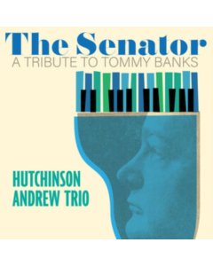 Senator: A Tribute To Tommy Banks - Hutchinson Andrew Trio