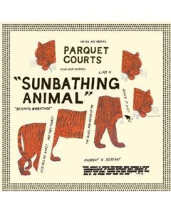 PARQUET COURTS - SUNBATHING ANIMAL