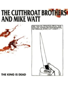 CUTTHROAT BROTHERS; MIKE WATT - KING IS DEAD