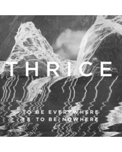 THRICE - TO BE EVERYWHERE IS TO BE NOWHERE