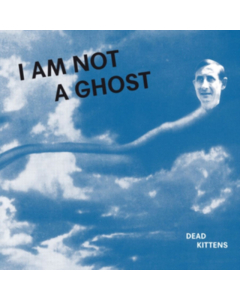 DEAD KITTENS - I AM NOT A GHOST