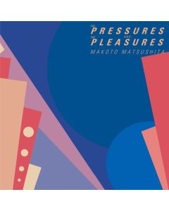 MATSUSHITA MAKOTO - PRESSURES & THE PLEASURES 