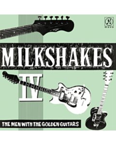 Milkshakes Iv: The Men With The Golden Guitars - Milkshakes