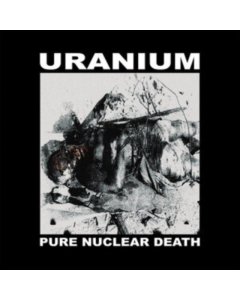 URANIUM - PURE NUCLEAR DEATH