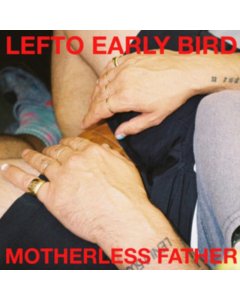 LEFTO EARLY BIRD - MOTHERLESS FATHER