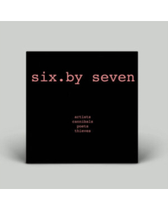 SIX BY SEVEN - ARTISTS CANNIBALS POETS THIEVES
