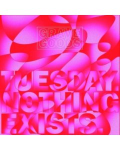 GRAVE GOODS - TUESDAY. NOTHING EXISTS.