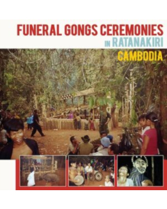 VARIOUS ARTISTS - FUNERAL GONGS CEREMONIES IN RATANAKIRI, CAMBODIA