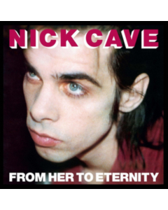 CAVE,NICK & THE BAD SEEDS - FROM HER TO ETERNITY