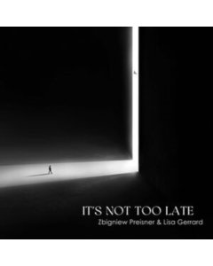 PREISNER,ZBIGNIEW & LISA GERRARD - IT'S NOT TOO LATE