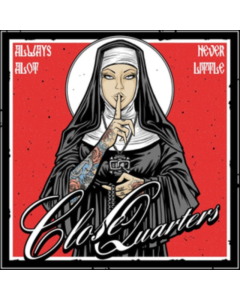 CLOSE QUARTERS - ALWAYS A LOT, NEVER LITTLE