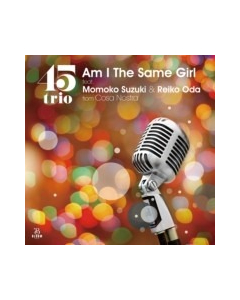 45TRIO FEAT. MOMOKO SUZUKI & REIKO ODA FROM COSA NOSTRA - AM I THE SAME GIRL
