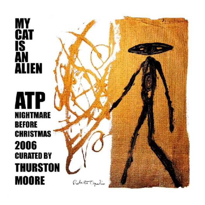 MY CAT IS AN ALIEN - ATP: NIGHTMARE BEFORE CHRISTMAS 2006 CURATED BY THURSTON MOORE