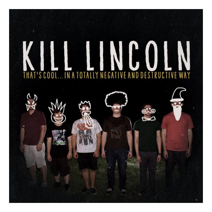 KILL LINCOLN - THAT'S COOL…IN A TOTALLY NEGATIVE & DESTRUCTIVE WAY