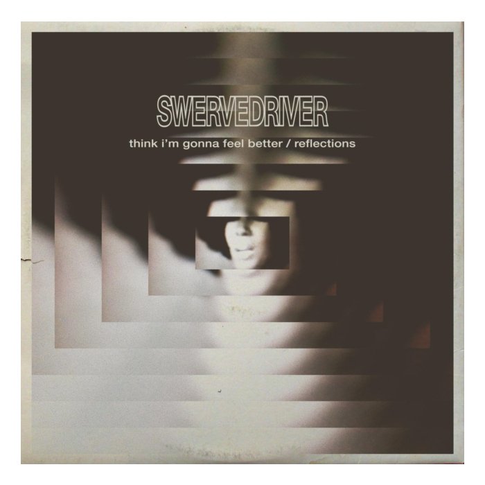 SWERVEDRIVER - THINK I'M GONNA FEEL BETTER B/W REFLECTIONS (CLEAR VINYL)