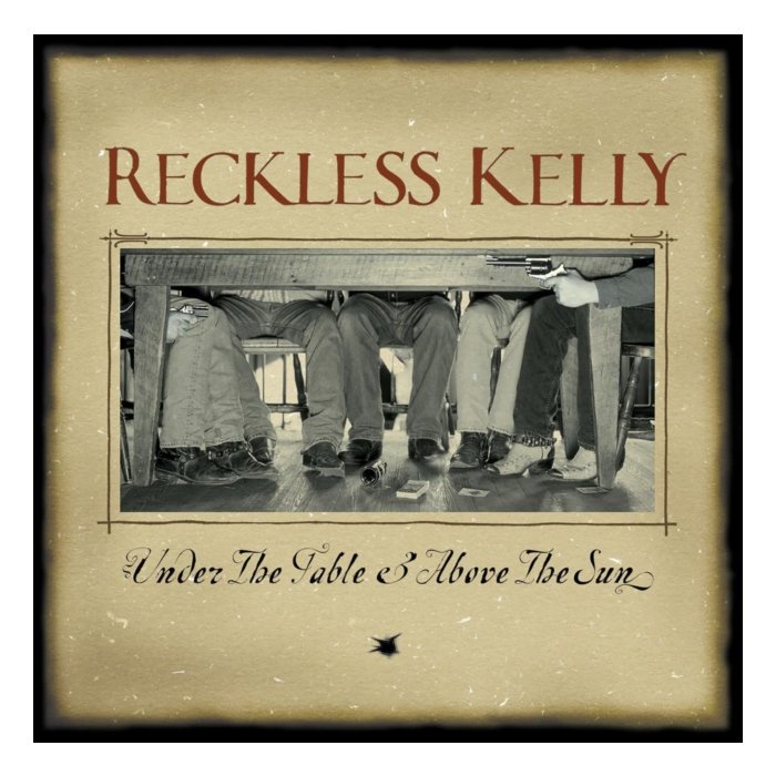 RECKLESS KELLY - UNDER THE TABLE & ABOVE THE SUN (20TH ANNIVERSARY)