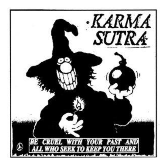 KARMA SUTRA - BE CRUEL WITH YOUR PAST & ALL WHO SEEK TO KEEP YOU THERE