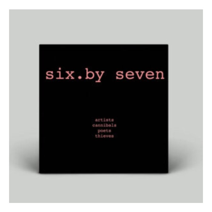 SIX BY SEVEN - ARTISTS CANNIBALS POETS THIEVES