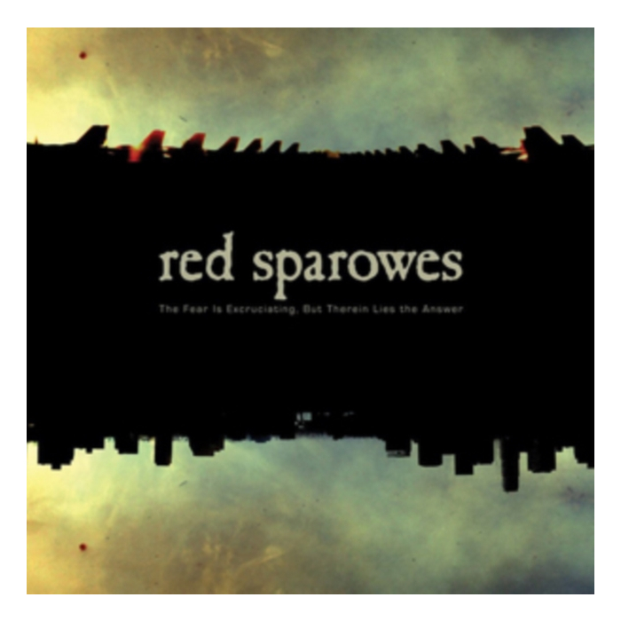 RED SPAROWES - FEAR IS EXCRUCIATING BUT THEREIN LIES THE ANSWER