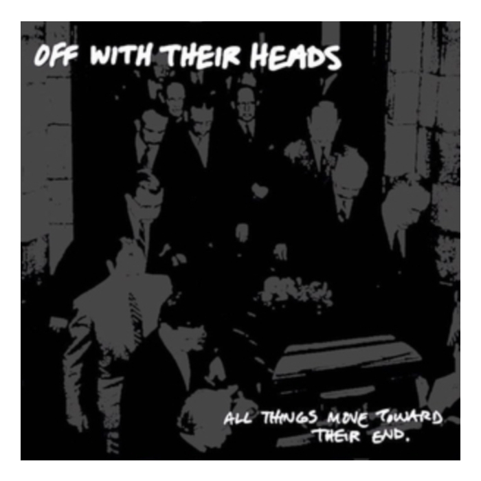 OFF WITH THEIR HEADS - ALL THINGS MOVE TOWARDS THEIR END