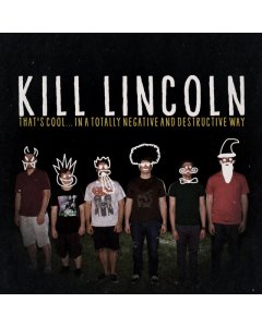 KILL LINCOLN - THAT'S COOL…IN A TOTALLY NEGATIVE & DESTRUCTIVE WAY