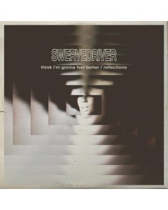 SWERVEDRIVER - THINK I'M GONNA FEEL BETTER B/W REFLECTIONS (CLEAR VINYL)