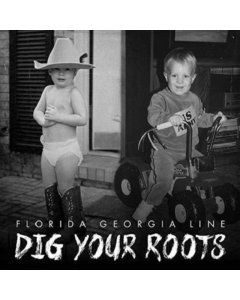 FLORIDA GEORGIA LINE - DIG YOUR ROOTS