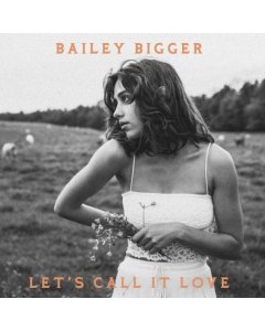 BAILEY BIGGER - LET'S CALL IT LOVE