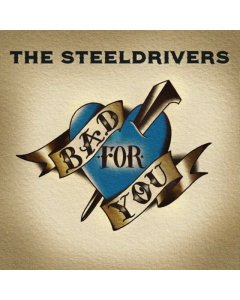 STEELDRIVERS - BAD FOR YOU