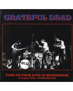 Grateful Dead - Turn On Your Love In Woodstock: 16th August 1969 FM Broadcast (ltd. 500 copies made)