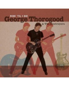 THOROGOOD,GEORGE & THE DESTROYERS - RIDE 'TIL I DIE (LIMITED LP/CD)