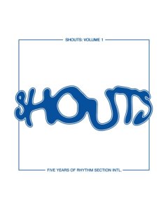 VARIOUS ARTISTS - SHOUTS: VOLUME 1, FIVE YEARS OF RHYTHM SECTION INTL.