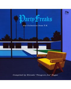 VARIOUS ARTISTS - PARTY FREAKS: 45S COLLECTION FROM T.K. (COMPILED BY HIROSHI PENGUIN JOE NAGAI)