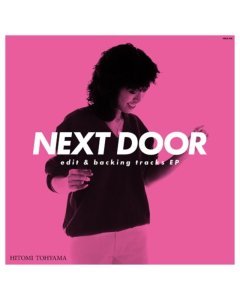 TOHYAMA,HITOMI - NEXT DOOR EDIT & BACKING TRACKS EP (45RPM/EDITS BY DJ NORI & MURO)