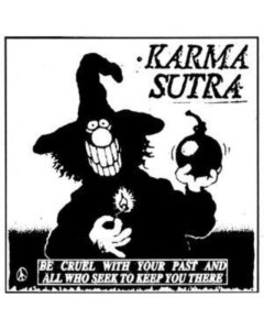 KARMA SUTRA - BE CRUEL WITH YOUR PAST & ALL WHO SEEK TO KEEP YOU THERE