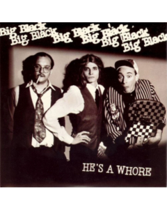 BIG BLACK - HE'S A WHORE