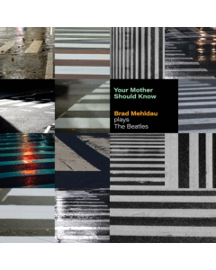 MEHLDAU,BRAD - YOUR MOTHER SHOULD KNOW: BRAD MEHLDAU PLAYS THE BEATLES