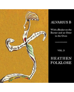 ALVARIUS B. - WITH A BEAKER ON THE BURNER AND AN OTTER IN THE OVEN - VOL. 3 HEATHEN FOLKLORE