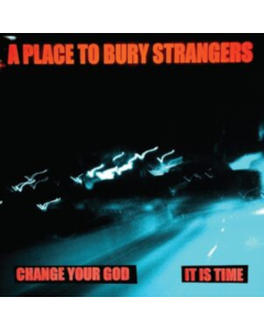 PLACE TO BURY STRANGERS - CHANGE YOUR GOD/IS IT TIME (WHITE 7INCH)